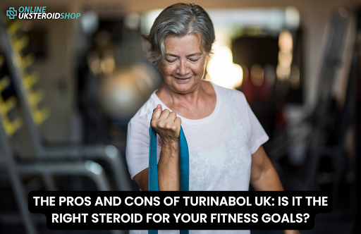 THE PROS AND CONS OF TURINABOL UK: IS IT THE RIGHT STEROID FOR YOUR FITNESS GOALS?